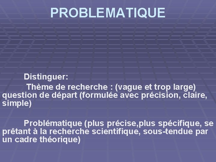 PROBLEMATIQUE Distinguer: Thème de recherche : (vague et trop large) question de départ (formulée