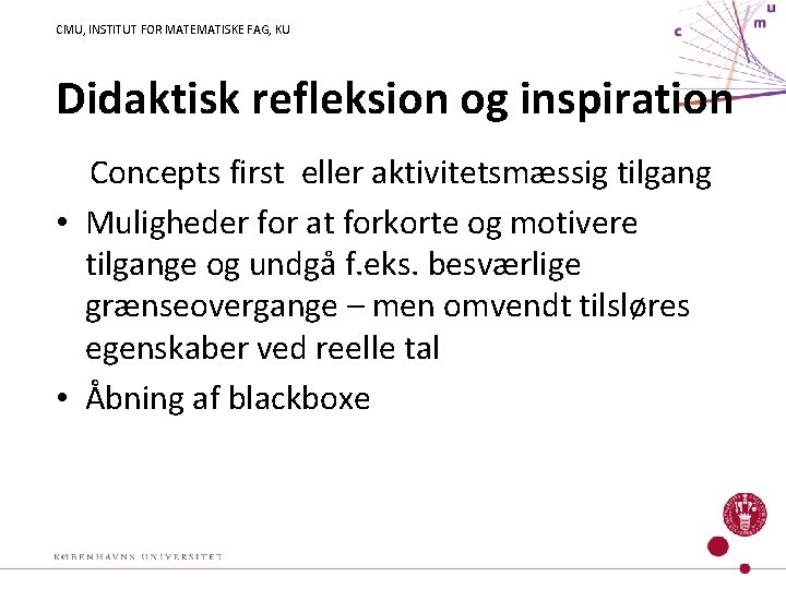 CMU, INSTITUT FOR MATEMATISKE FAG, KU Didaktisk refleksion og inspiration Concepts first eller aktivitetsmæssig