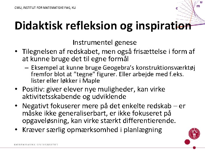 CMU, INSTITUT FOR MATEMATISKE FAG, KU Didaktisk refleksion og inspiration Instrumentel genese • Tilegnelsen