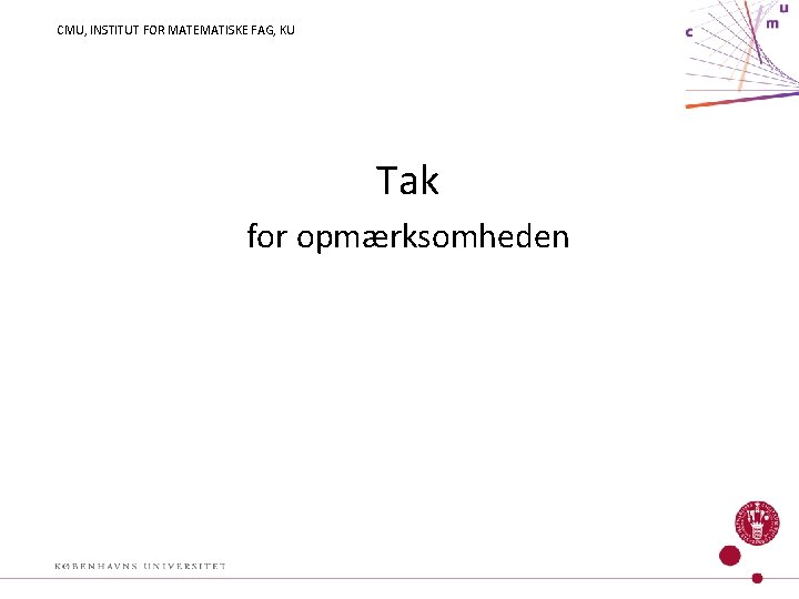 CMU, INSTITUT FOR MATEMATISKE FAG, KU Tak for opmærksomheden 