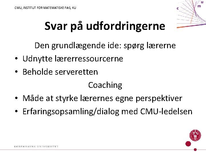 CMU, INSTITUT FOR MATEMATISKE FAG, KU Svar på udfordringerne • • Den grundlægende ide: