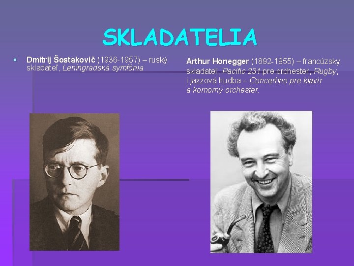 SKLADATELIA § Dmitrij Šostakovič (1936 -1957) – ruský skladateľ, Leningradská symfónia Arthur Honegger (1892
