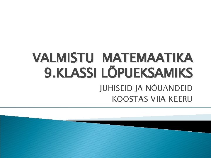 VALMISTU MATEMAATIKA 9. KLASSI LÕPUEKSAMIKS JUHISEID JA NÕUANDEID KOOSTAS VIIA KEERU 