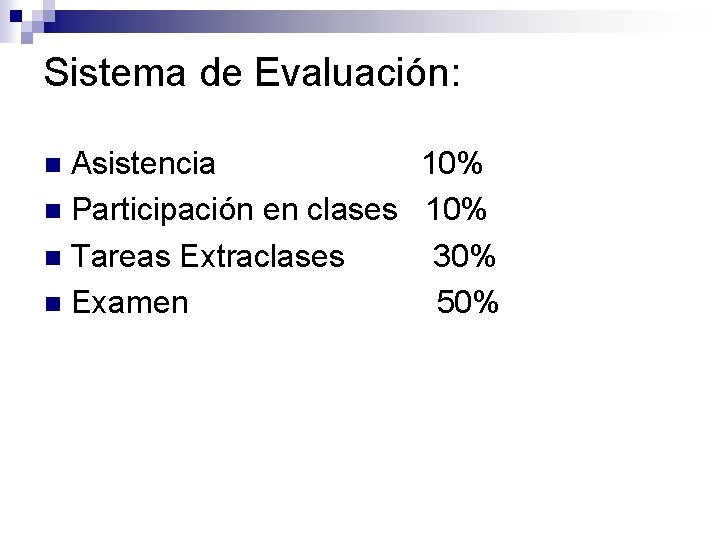 Sistema de Evaluación: Asistencia 10% n Participación en clases 10% n Tareas Extraclases 30%