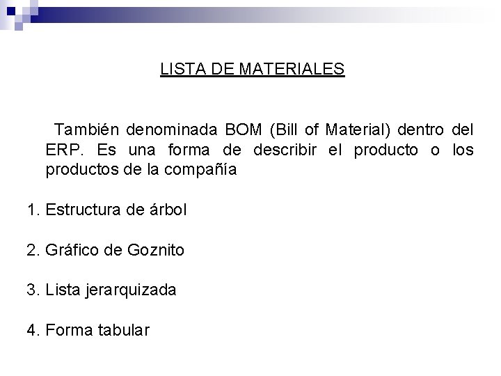 LISTA DE MATERIALES También denominada BOM (Bill of Material) dentro del ERP. Es una