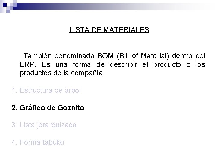 LISTA DE MATERIALES También denominada BOM (Bill of Material) dentro del ERP. Es una