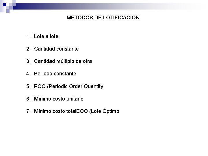 MÉTODOS DE LOTIFICACIÓN 1. Lote a lote 2. Cantidad constante 3. Cantidad múltiplo de