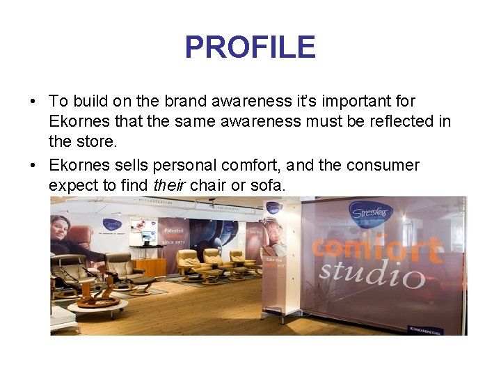 PROFILE • To build on the brand awareness it’s important for Ekornes that the