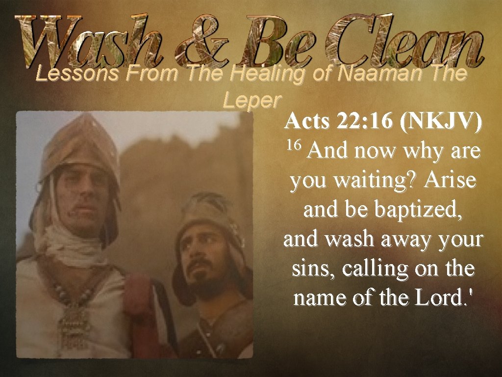 Lessons From The Healing of Naaman The Leper Acts 22: 16 (NKJV) 16 And