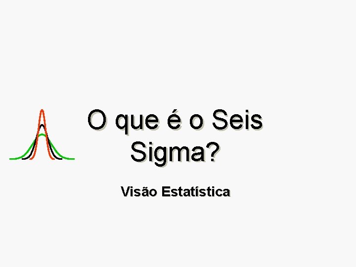 O que é o Seis Sigma? Visão Estatística 
