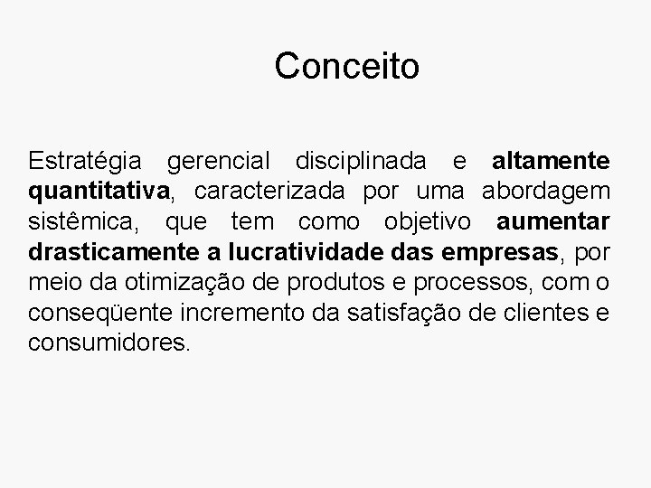 Conceito Estratégia gerencial disciplinada e altamente quantitativa, caracterizada por uma abordagem sistêmica, que tem