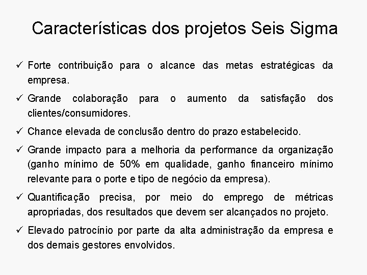 Características dos projetos Seis Sigma ü Forte contribuição para o alcance das metas estratégicas