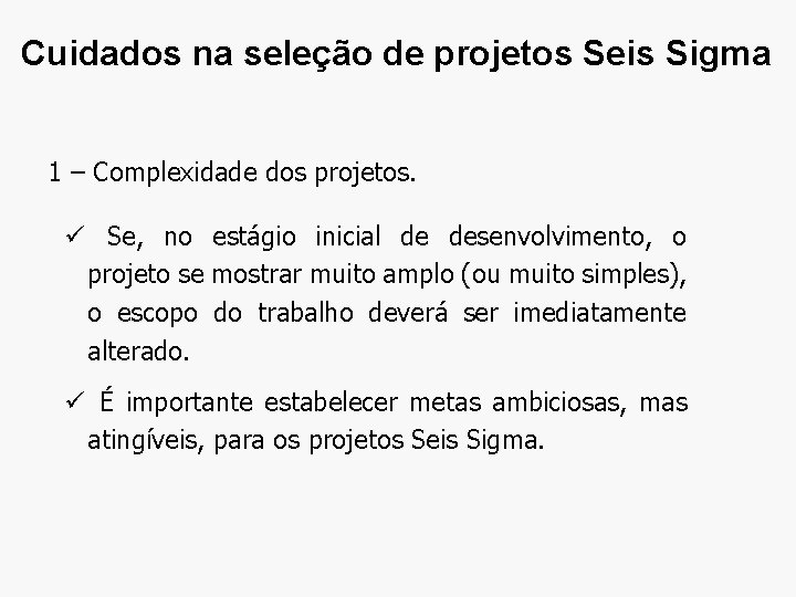 Cuidados na seleção de projetos Seis Sigma 1 – Complexidade dos projetos. ü Se,