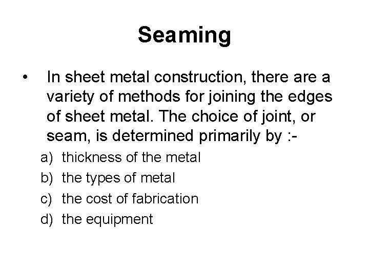 Seaming • In sheet metal construction, there a variety of methods for joining the