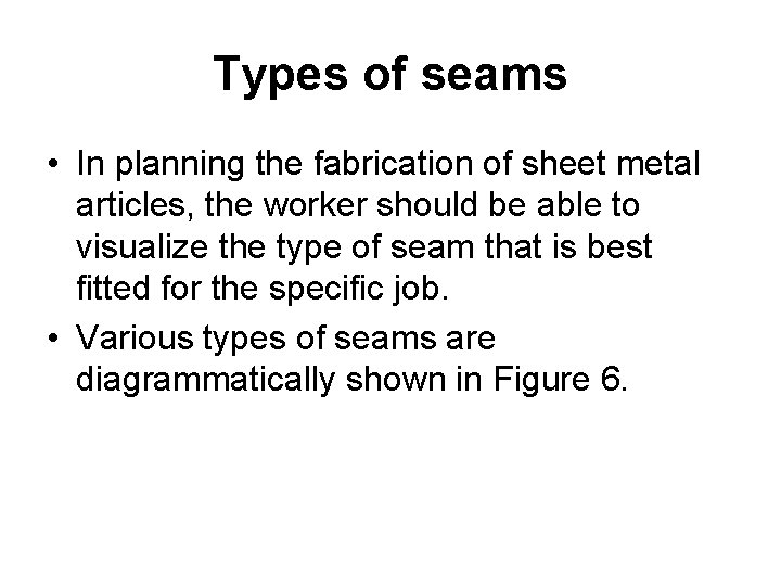 Types of seams • In planning the fabrication of sheet metal articles, the worker