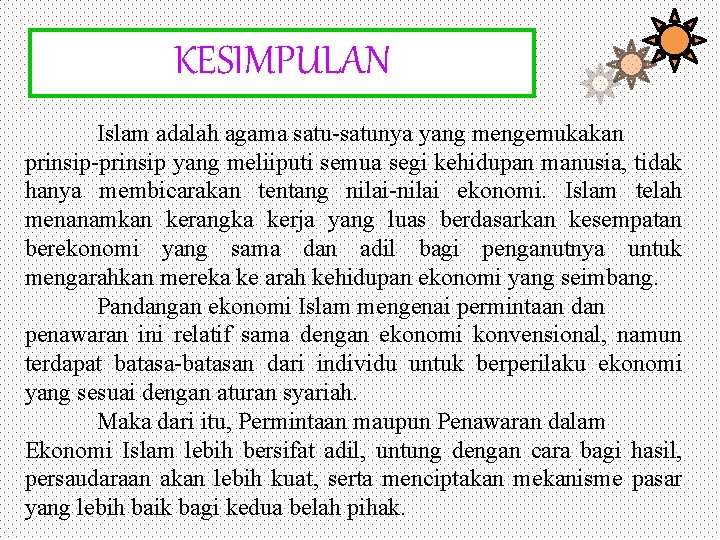 KESIMPULAN Islam adalah agama satu-satunya yang mengemukakan prinsip-prinsip yang meliiputi semua segi kehidupan manusia,