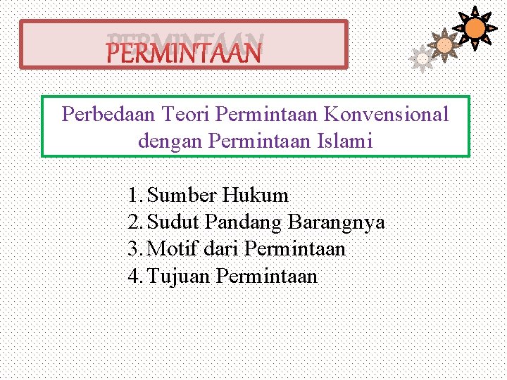 PERMINTAAN Perbedaan Teori Permintaan Konvensional dengan Permintaan Islami 1. Sumber Hukum 2. Sudut Pandang