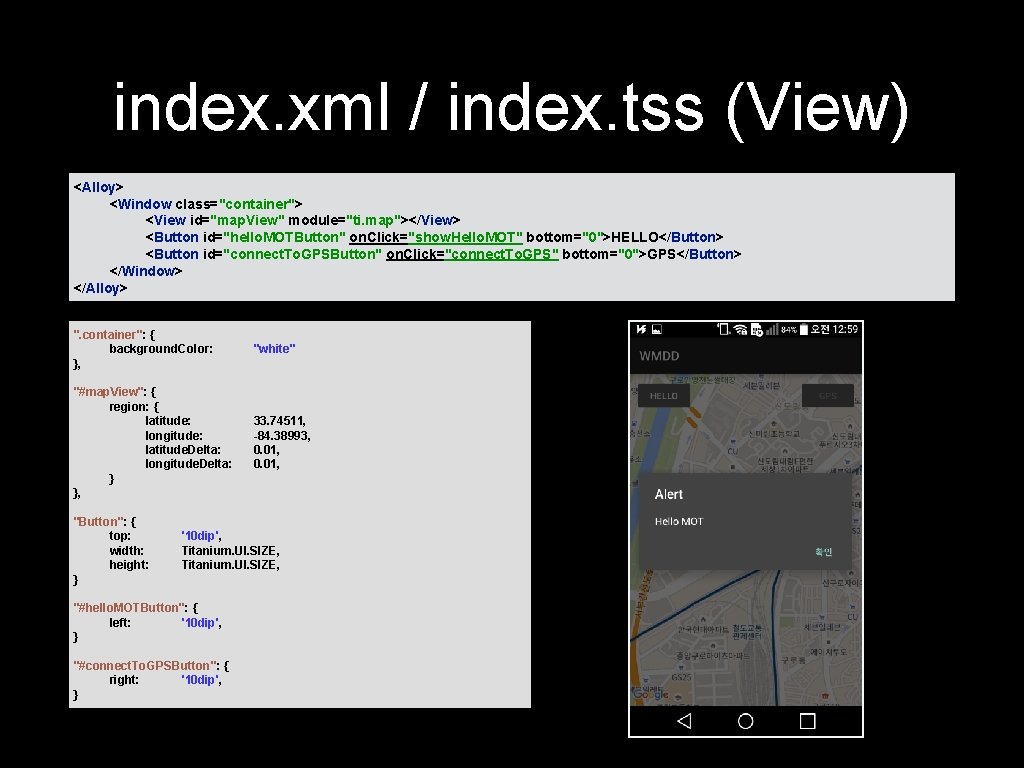 index. xml / index. tss (View) <Alloy> <Window class="container"> <View id="map. View" module="ti. map"></View>