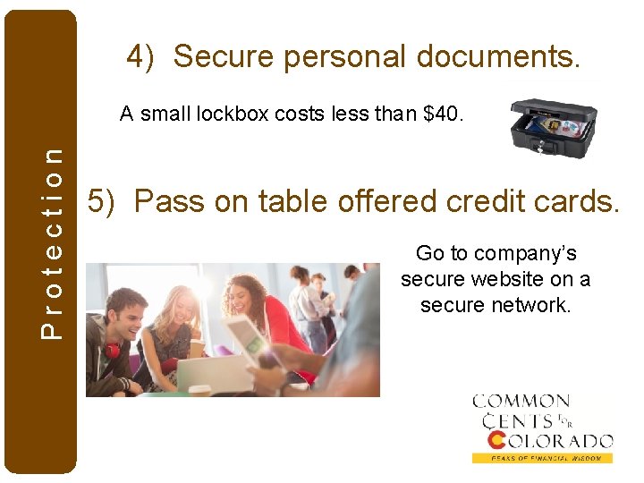 4) Secure personal documents. Protection A small lockbox costs less than $40. 5) Pass