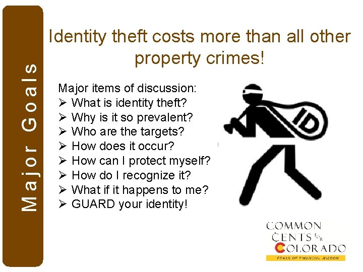 Major Goals Identity theft costs more than all other property crimes! Major items of