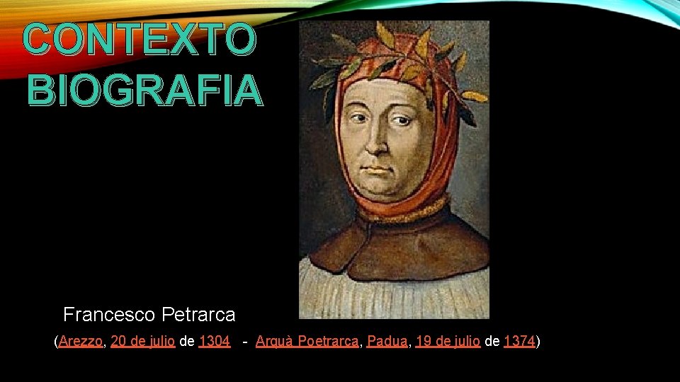 CONTEXTO BIOGRAFIA Francesco Petrarca (Arezzo, 20 de julio de 1304 - Arquà Poetrarca, Padua, CONTEXTO BIOGRAFIA Francesco Petrarca (Arezzo, 20 de julio de 1304 - Arquà Poetrarca, Padua,
