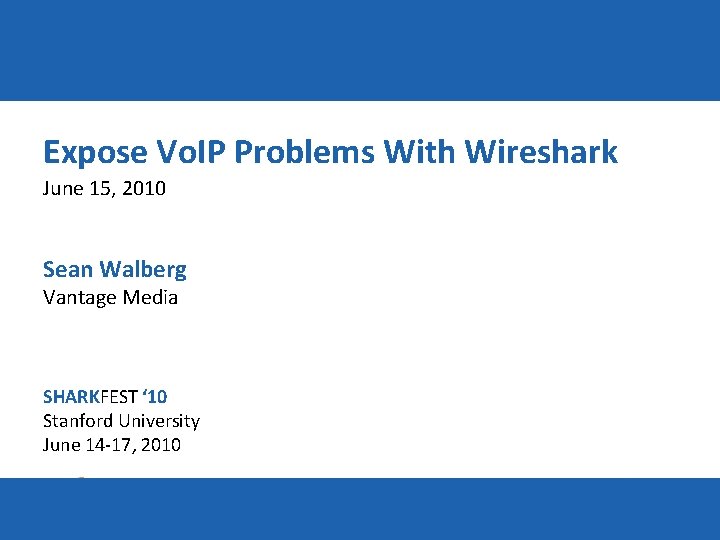 Expose Vo. IP Problems With Wireshark June 15, 2010 Sean Walberg Vantage Media SHARKFEST