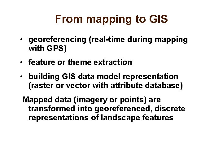 From mapping to GIS • georeferencing (real-time during mapping with GPS) • feature or