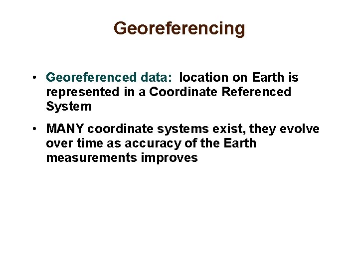 Georeferencing • Georeferenced data: location on Earth is represented in a Coordinate Referenced System