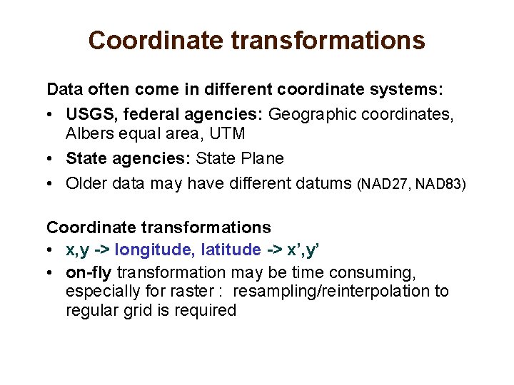 Coordinate transformations Data often come in different coordinate systems: • USGS, federal agencies: Geographic