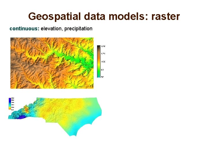 Geospatial data models: raster continuous: elevation, precipitation 