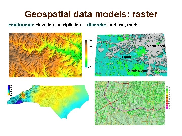 Geospatial data models: raster continuous: elevation, precipitation discrete: land use, roads 5 developed 1