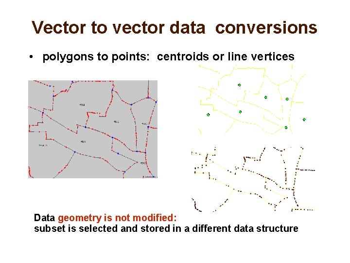 Vector to vector data conversions • polygons to points: centroids or line vertices Data
