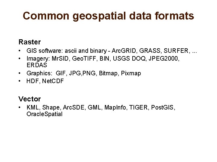 Common geospatial data formats Raster • GIS software: ascii and binary - Arc. GRID,