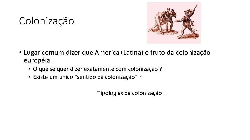 Colonização • Lugar comum dizer que América (Latina) é fruto da colonização européia •