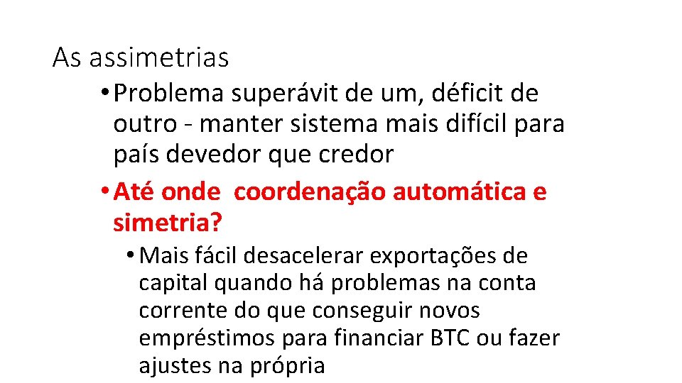 As assimetrias • Problema superávit de um, déficit de outro - manter sistema mais