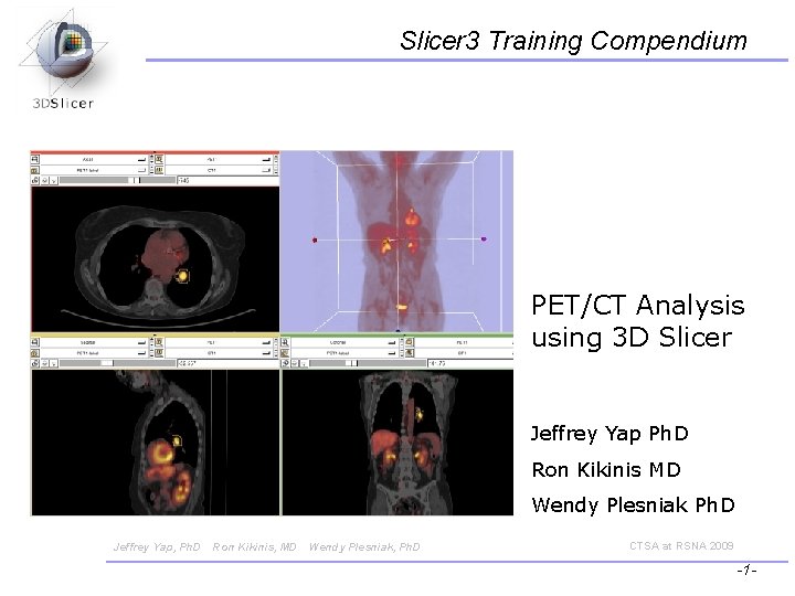 Slicer 3 Training Compendium PET/CT Analysis using 3 D Slicer Jeffrey Yap Ph. D