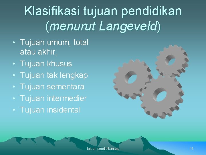 Klasifikasi tujuan pendidikan (menurut Langeveld) • Tujuan umum, total atau akhir, • Tujuan khusus