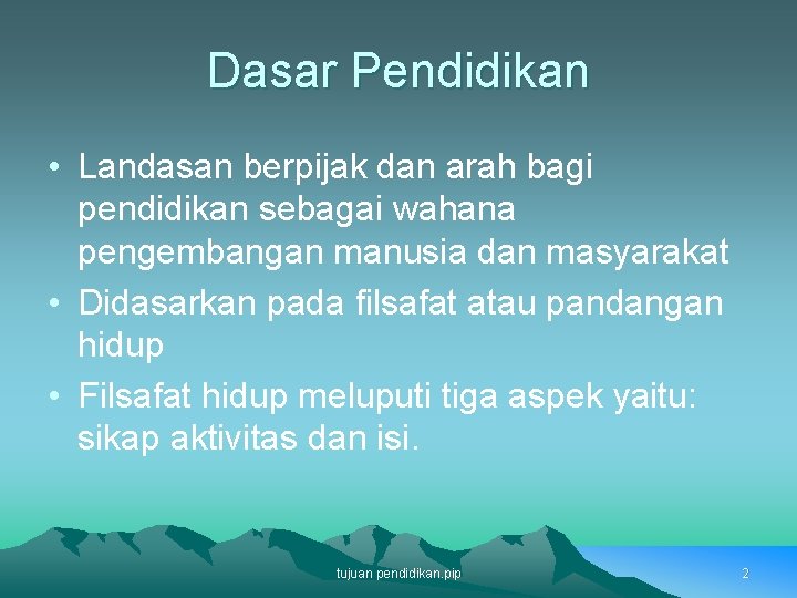 Dasar Pendidikan • Landasan berpijak dan arah bagi pendidikan sebagai wahana pengembangan manusia dan