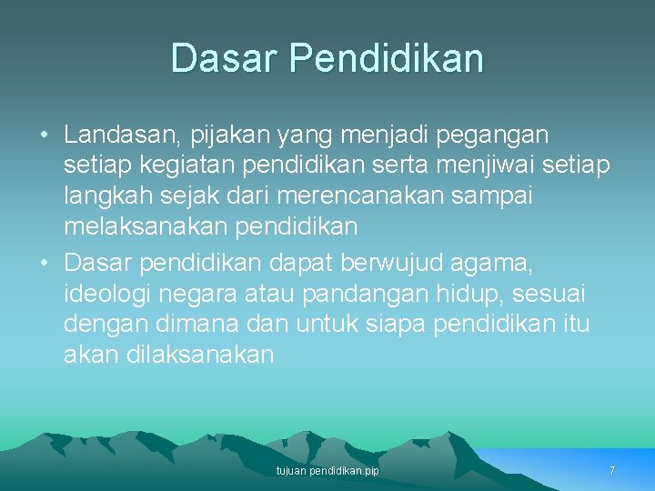 Dasar Pendidikan • Landasan, pijakan yang menjadi pegangan setiap kegiatan pendidikan serta menjiwai setiap