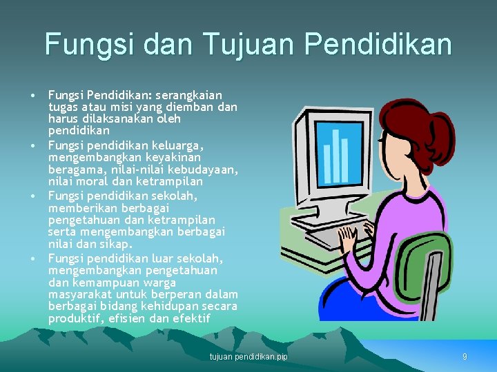 Fungsi dan Tujuan Pendidikan • Fungsi Pendidikan: serangkaian tugas atau misi yang diemban dan