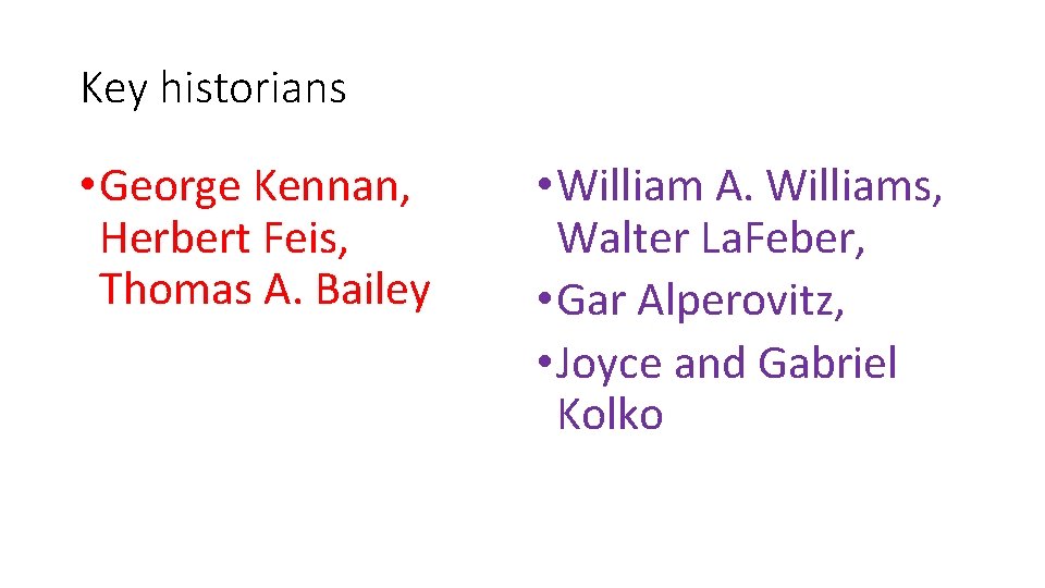 Key historians • George Kennan, Herbert Feis, Thomas A. Bailey • William A. Williams,