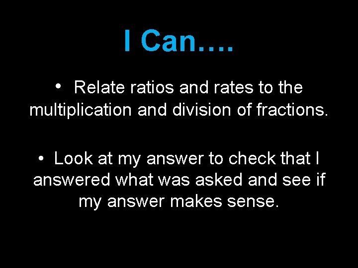 I Can…. • Relate ratios and rates to the multiplication and division of fractions.