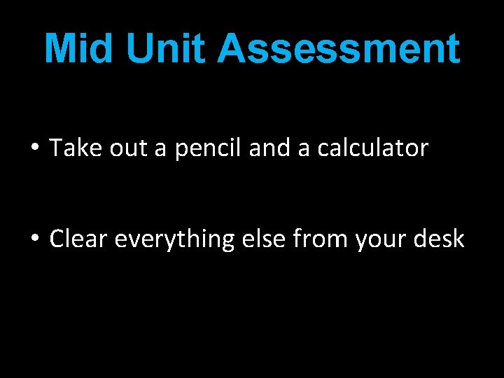 Mid Unit Assessment • Take out a pencil and a calculator • Clear everything
