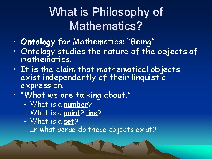 What is Philosophy of Mathematics? • Ontology for Mathematics: “Being” • Ontology studies the