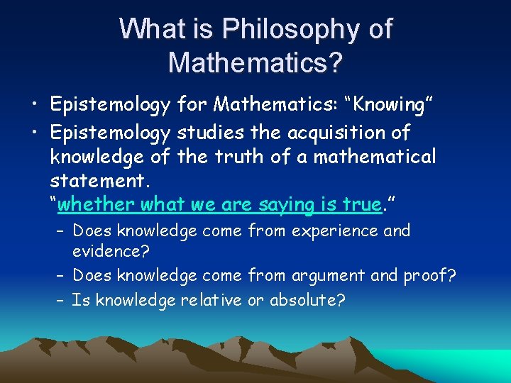 What is Philosophy of Mathematics? • Epistemology for Mathematics: “Knowing” • Epistemology studies the