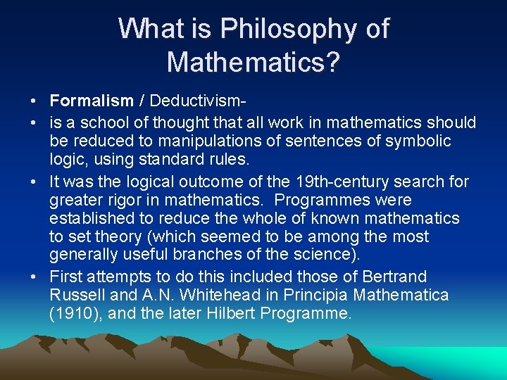 What is Philosophy of Mathematics? • Formalism / Deductivism- • is a school of