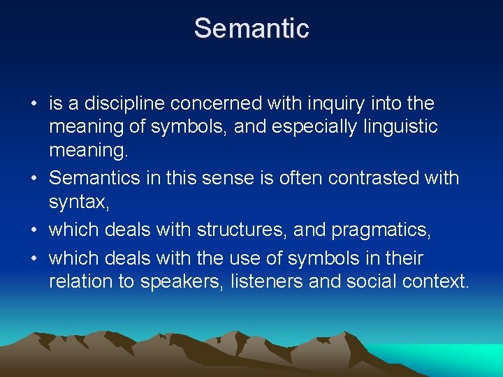 Semantic • is a discipline concerned with inquiry into the meaning of symbols, and