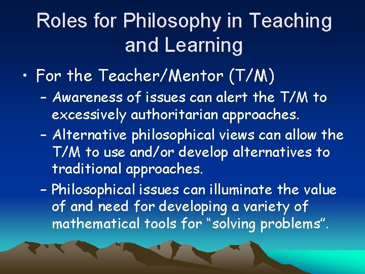 Roles for Philosophy in Teaching and Learning • For the Teacher/Mentor (T/M) – Awareness