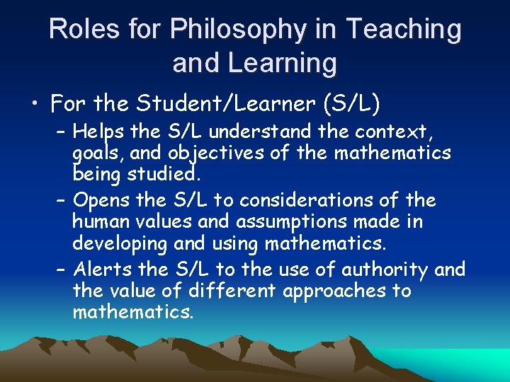 Roles for Philosophy in Teaching and Learning • For the Student/Learner (S/L) – Helps