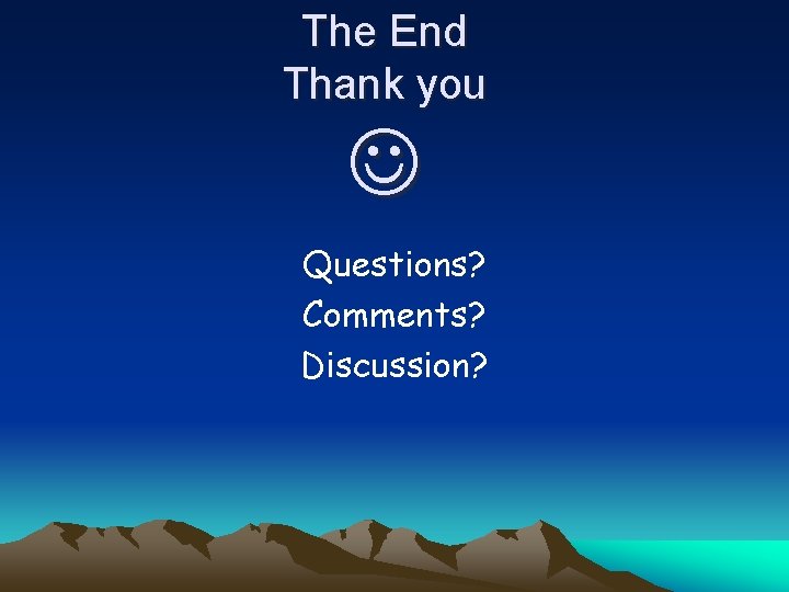 The End Thank you Questions? Comments? Discussion? 